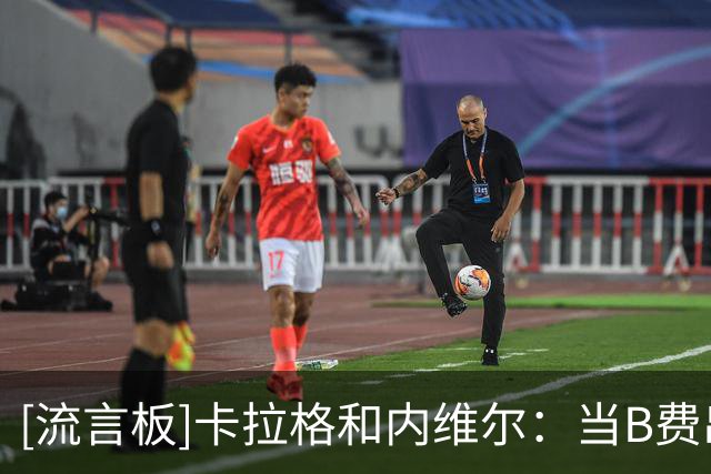[流言板]卡拉格&内维尔：当B费出现在边路时，说明卡里克布阵出问题